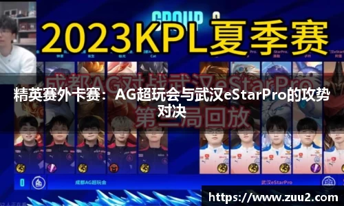 精英赛外卡赛：AG超玩会与武汉eStarPro的攻势对决